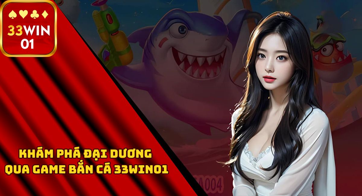 Chơi Ngay Bắn Cá 33Win01 - Khám Phá Đại Dương Kỳ Thú