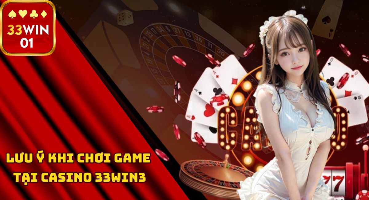 Lưu ý khi chơi game tại casino 33win01