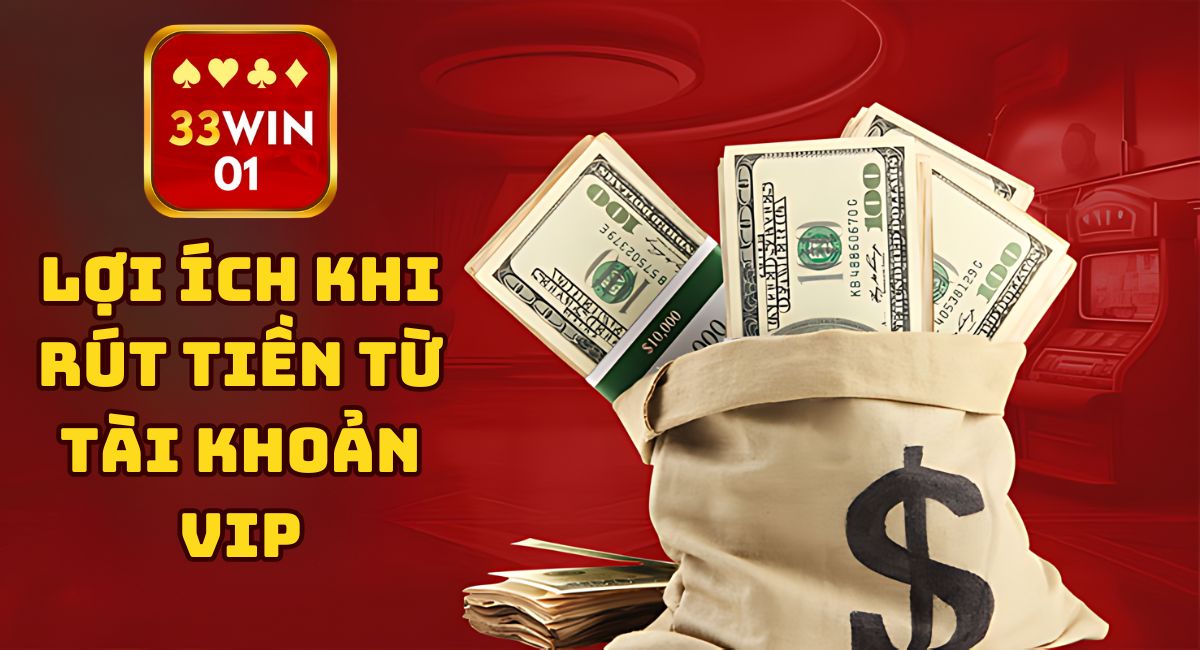 những lợi ích khi rút tiền từ tài khoản vip